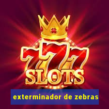 exterminador de zebras